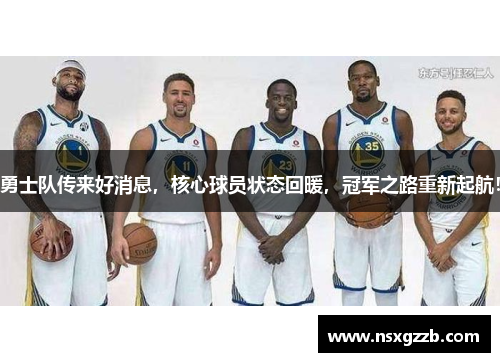 勇士队传来好消息，核心球员状态回暖，冠军之路重新起航！